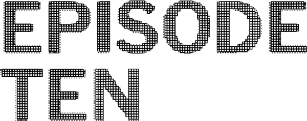 EPISODE TEN